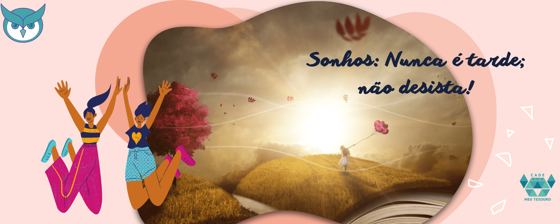 Ainda dá tempo de pensar nos seus Sonhos. Nunca é tarde