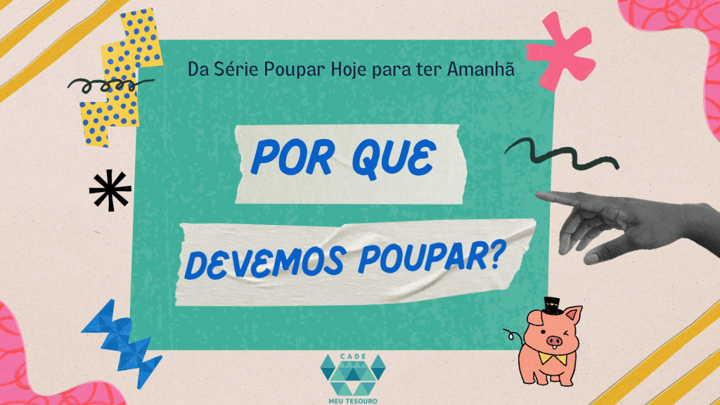 Por que devemos poupar - Da série Poupar Hoje para ter Amanhã. Slides da aula