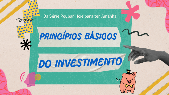 Princípios Básicos do Investimento - Da série Poupar Hoje para ter Amanhã - Aula Apresentação em Slides