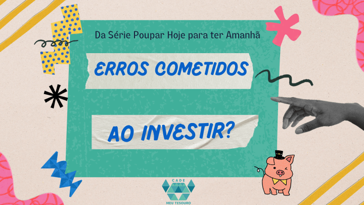 Erros cometidos ao investir. Aula da série Poupar hoje para ter amanhã V